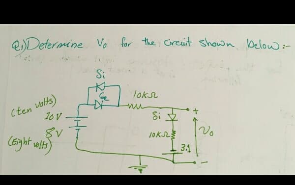 QDetermine Vo for the circuit shown below
:-
Si
loks
(ten volts)
10V.
Si
Vo
(Eight wlts)
3.1
