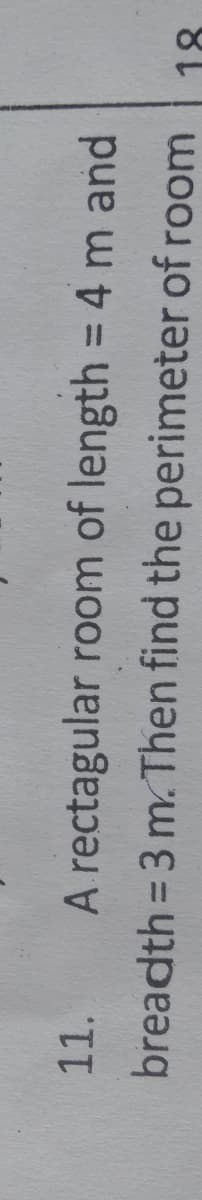 A rectagular room of length = 4 m and
breadth = 3 m. Then find the perimeter of room
11.
%3D
18.

