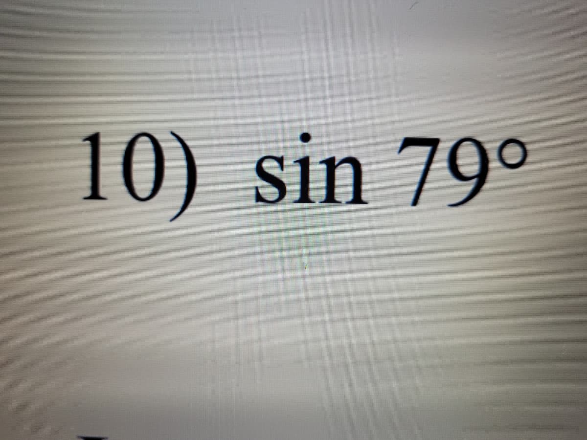 10) sin 79°
