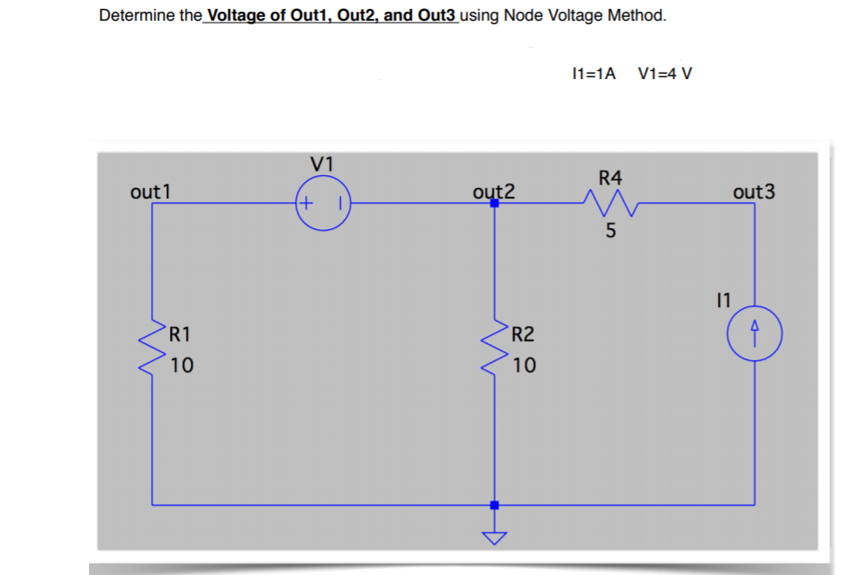 Determine the Voltage of Out1, Out2, and Out3 using Node Voltage Method.
11=1A V1=4 V
V1
R4
out 1
out2
out3
5
11
R1
R2
10
10
