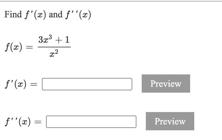 Find f'(x) and f''(x)
3x3 + 1
f(x)
f'(x) =
Preview
f'"(x) =
Preview
