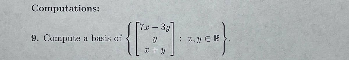 Computations:
7x-3y
9. Compute a basis of
: x, y E R
x + y
