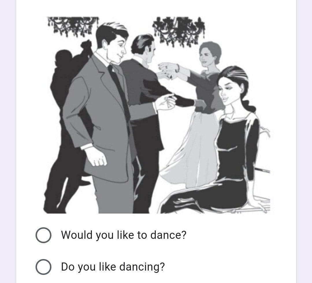 O Would you like to dance?
Do you like dancing?
