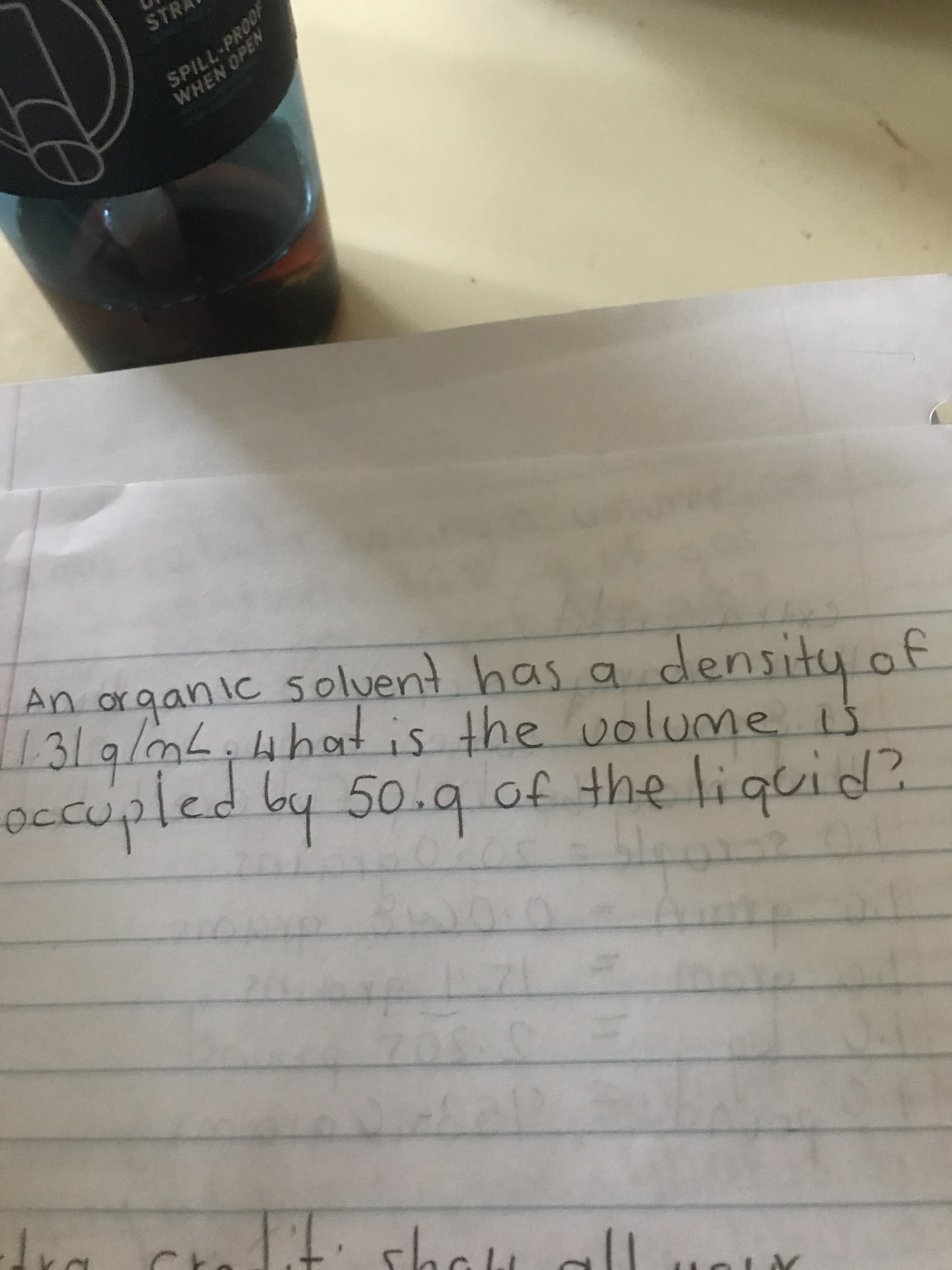 soluent has adensity of
An organic
131g/mL,4hat is the volume is
occupled by 50.9 of the liquid?
