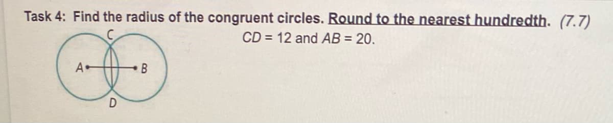 Task 4: Find the radius of the congruent circles. Round to the nearest hundredth. (7.7)
CD = 12 and AB = 20.
%3D
A
B.
