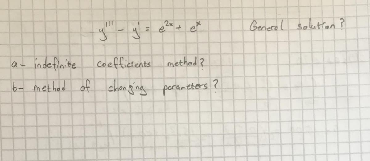 2x
%3D
e + e
General solutton ?
a- indefinite
Coeffictents method?
6- methed of chonging porameteors ?
