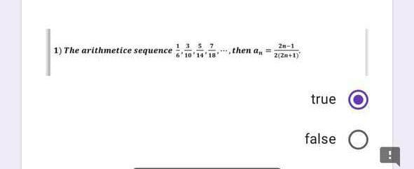 1 357
6'10'14'18
2n-1
2(2n+1)
1) The arithmetice sequence
,then an
true
false O
