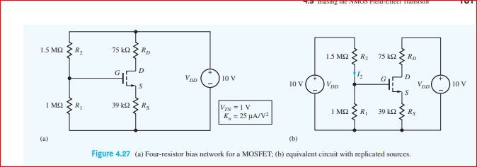 4.J DRg ue NMUS TieluEeer aSISO
TOT
1.5 M2 R,
75 k2
Rp
1.5 M2 2 R2
75 k2
Rp
V pD
10 V
10 V
10 V
VDD
R,
1 ΜΩ
39 k2
Rs
VIN =1 V
K.- 25 μΑ/V
39 k2
Rs
1 ΜΩ
R1
(a)
(b)
Figure 4.27 (a) Four-resistor bias network for a MOSFET; (b) equivalent circuit with replicated sources.
