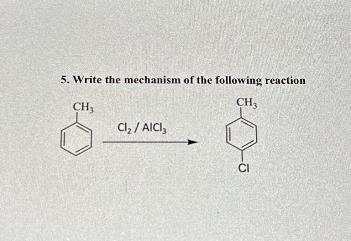 5. Write the mechanism of the following reaction
CH3
Cl₂/AlCl3
CH
CI