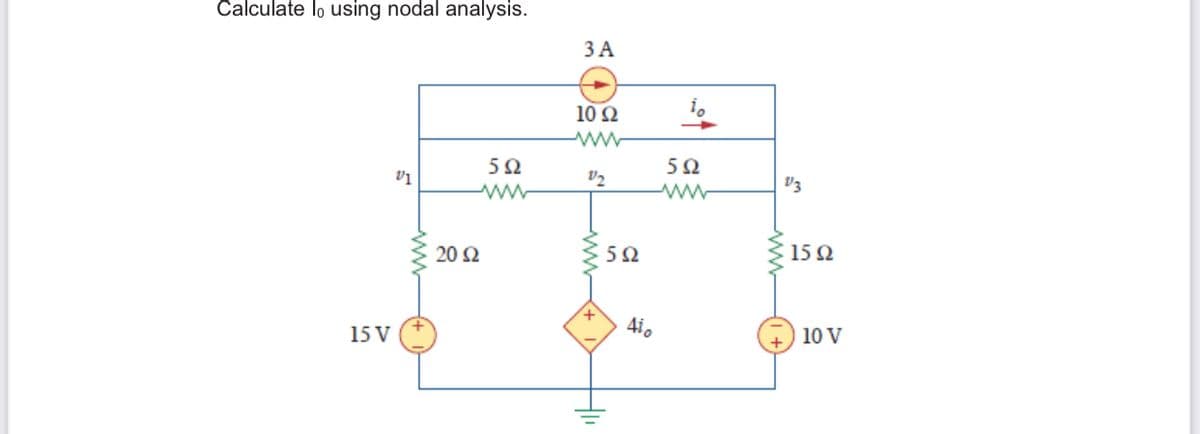 Čalculate lo using nodal analysis.
ЗА
10Ω
5Ω
5Ω
V2
V3
ww
20 2
5Ω
15 2
+.
4i.
15 V
10 V
ww
