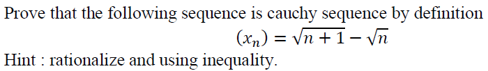 Prove that the following sequence is cauchy sequence by definition
(xn) = Vn +1– Vn
Hint : rationalize and using inequality.
