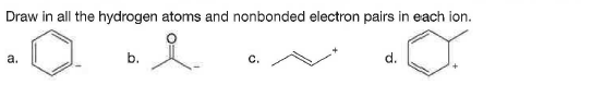 Draw in all the hydrogen atoms and nonbonded electron pairs in each ion.
a.
b.
с.
d.
