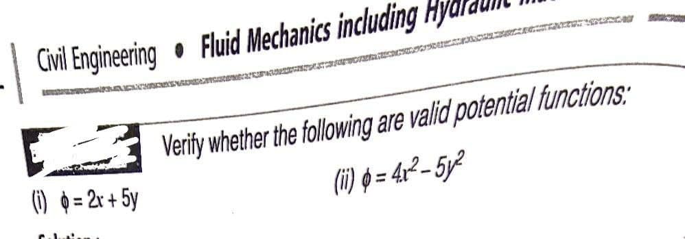 Civil Engineering • Fluid Mechanics including Hya.
Verity whether the following are valid potential functions:
(1) 0 = 2r + 5y
(i) = 4r²– 5y²
