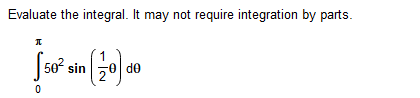 Evaluate the integral. It may not require integration by parts.
50 sin50 d0
