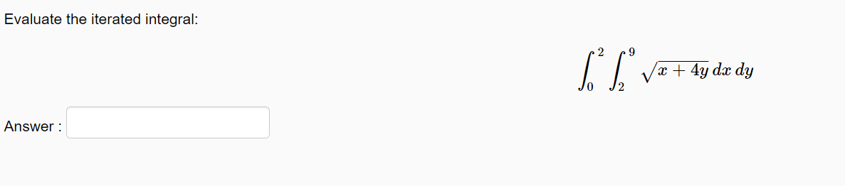 Evaluate the iterated integral:
x + 4y dx dy
Answer :
