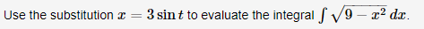 Use the substitution \( x = 3 \sin t \) to evaluate the integral \( \int \sqrt{9 - x^2} \, dx \).