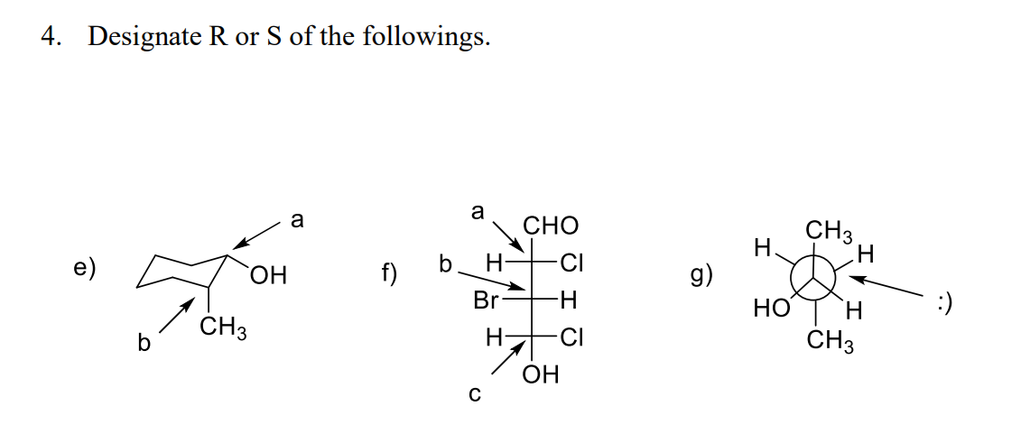 4. Designate R or S of the followings.
a
CHO
a
CH3
H.
g)
Но
`OH
f)
b H-
CI
Br
ČH3
ČH3
CI
ОН
