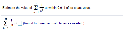 Estimate the value of >
to within 0.011 of its exact value.
n
n= 1
00
1
Σ
(Round to three decimal places as needed.)
3
n'
n= 1
