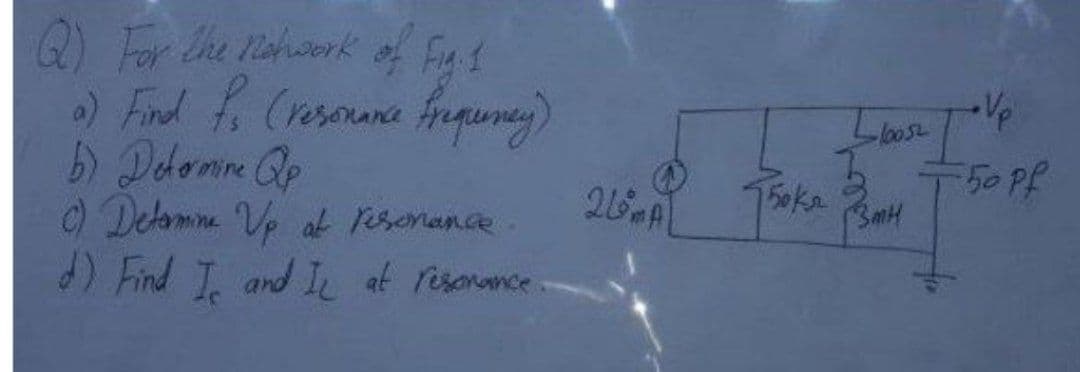 Q) For the network of Fig. 1
a) Find to (resonance frequency)
b) Determine Qp
c) Determine Vp at resonance
d) Find I and I at resonance
21%A
150kr
10052
I've
3MH
Боре