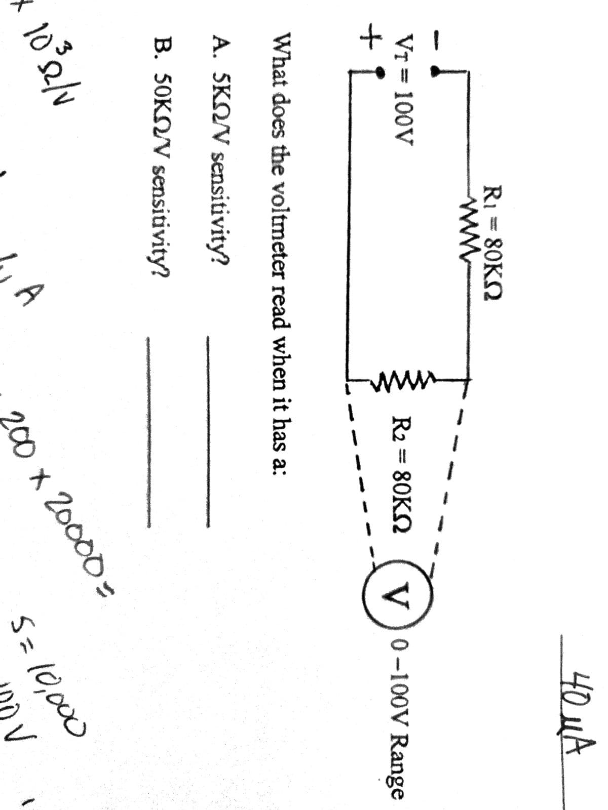 to
RI = 80KN
ww
401A
Vr = 100V
R2 = 80KN
What does the voltmeter read when it has a:
V)0-100V Range
A. 5KOV sensitivity?
B. 50KNV sensitivity?
10
x 20000:
200
A
S=10,000
V
