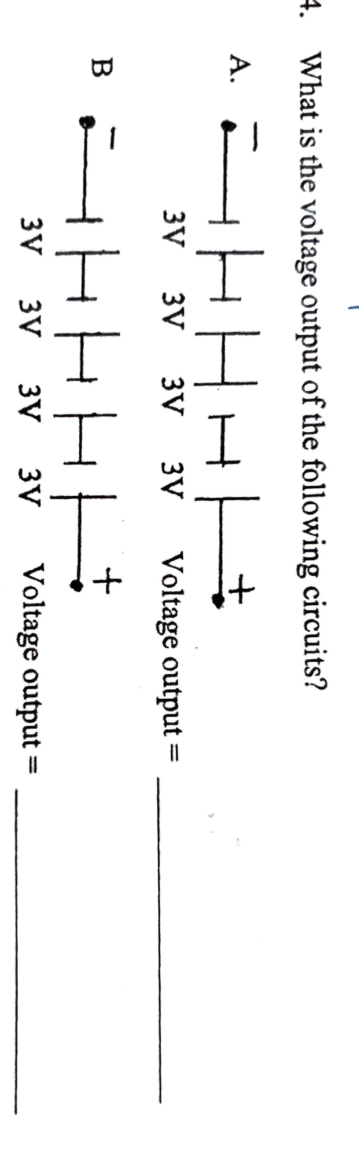 4.
What is the voltage output of the following circuits?
HHH
A.
3V
3V
3V
3V
Voltage output =
HHH
B
3V
3V
3V
3V
Voltage output
