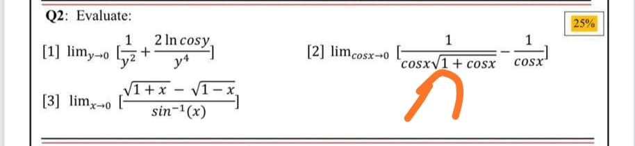 Q2: Evaluate:
25%
2 In cosy.
1
[1] limy-0
[2] limcosx-0
y4
cosxV1+ cosx
cosx
V1+x
V1- x
[3] limx0
sin-1(x)
