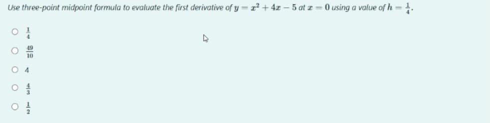 Use three-point midpoint formula to evaluate the first derivative of y=x²+42-5 at a=0 using a value of h =
00
10
4
4