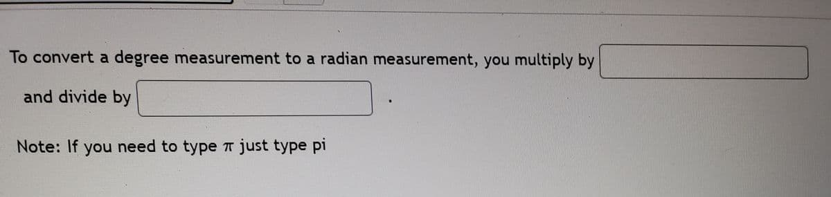 To convert a degree measurement to a radian measurement, you multiply by
and divide by
Note: If you need to type T just type pi
