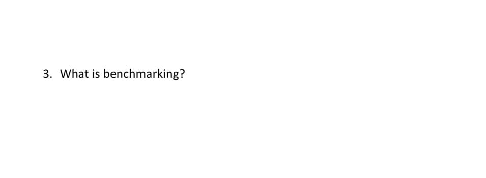 3. What is benchmarking?
