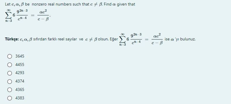 Let c, a, B be nonzero real numbers such that c + B. Find a given that
92n 3
6.
ch 4
00
ac?
n 3
c - B
Türkçe: c, a, B sıfırdan farklı reel sayılar ve c + Bolsun. Eğer
92n-3
ac?
ise a 'yı bulunuz.
c-B
cn 4
O 3645
4455
4293
4374
4365
4383
