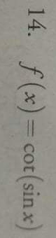 14. f(x)= cot (sin x)
