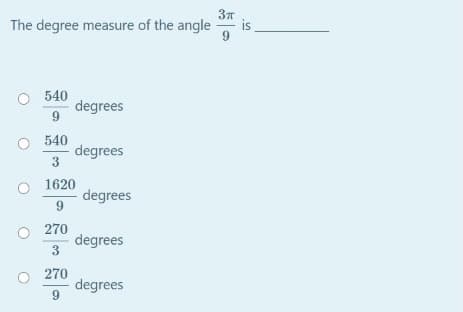 37
is
The degree measure of the angle
9
O 540
degrees
540
degrees
1620
degrees
9.
270
degrees
3
270
degrees
