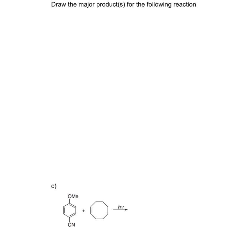 Draw the major product(s) for the following reaction
c)
OMe
CN
hv