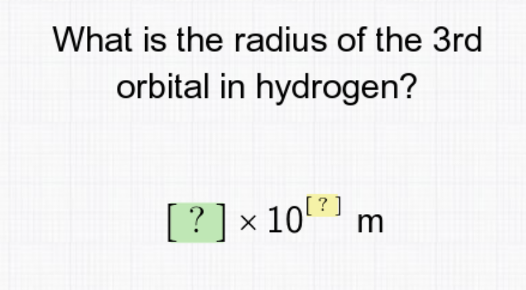 What is the radius of the 3rd
orbital in hydrogen?
[?] × 10 [²]
X
m