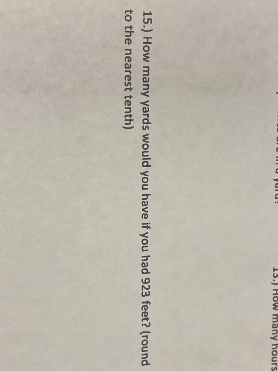 13.) How mäny hours
15.) How many yards would you have if you had 923 feet? (round
to the nearest tenth)
