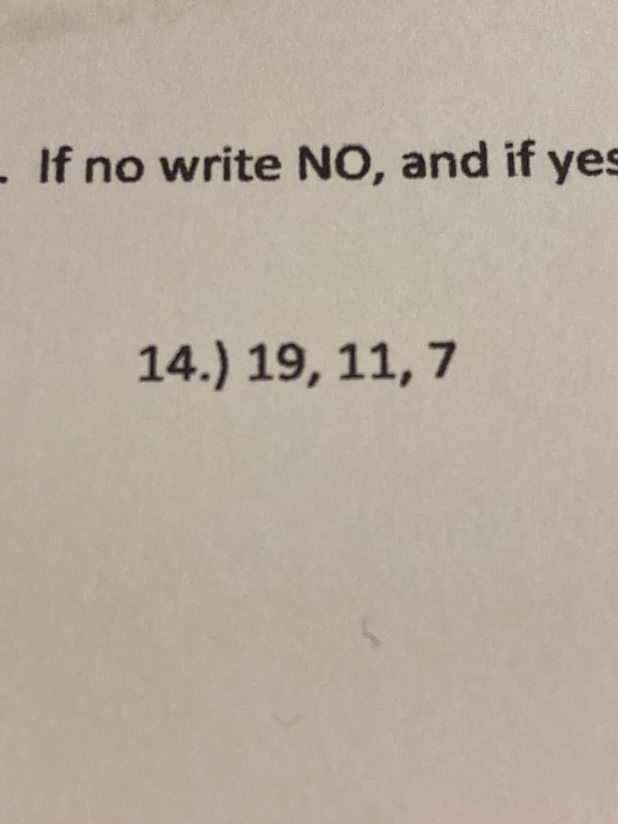 - If no write NO, and if yes
14.) 19, 11, 7
