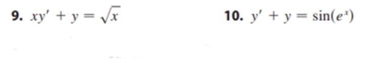 9. xy' + y = V
10. y' + y = sin(e*)
