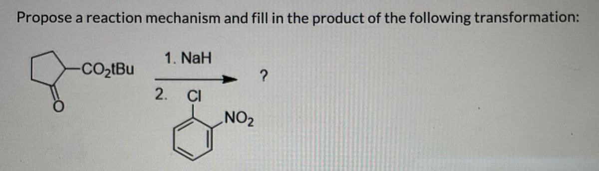 Propose a reaction mechanism and fill in the product of the following transformation:
1. NaH
CO₂tBu
?
2. Cl
NO2