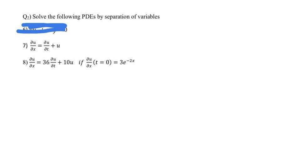 Q2) Solve the following PDES by separation of variables
au
7)
ax
au
+ u
at
ди
ди
ди
8)
36 + 10u if
(t 0) = 3e-2x
%3D
ax
at
ax
