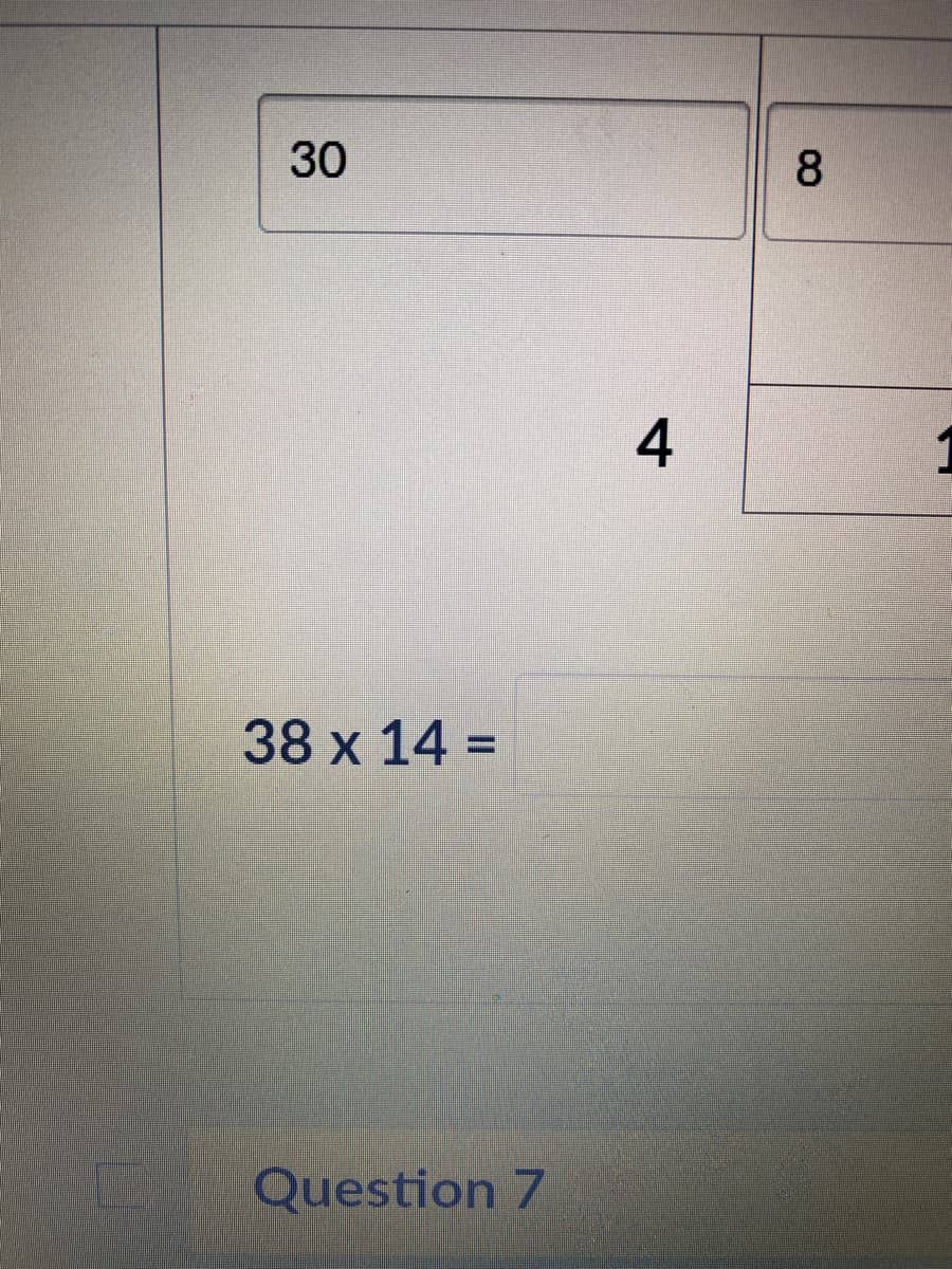 30
8.
4
38 x 14 =
%D
Question 7
