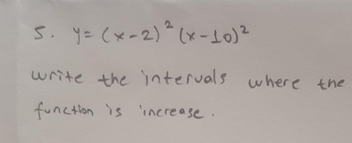 5. ye (x-2) (x-
write the intervals where the
function is 'increase.
