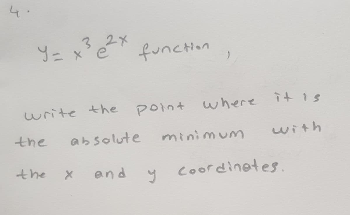 4.
32x
Yニ
y= X
e function
write the
Point where it is
the
ab solute
minimum
with
the
and
Coordinetes.
