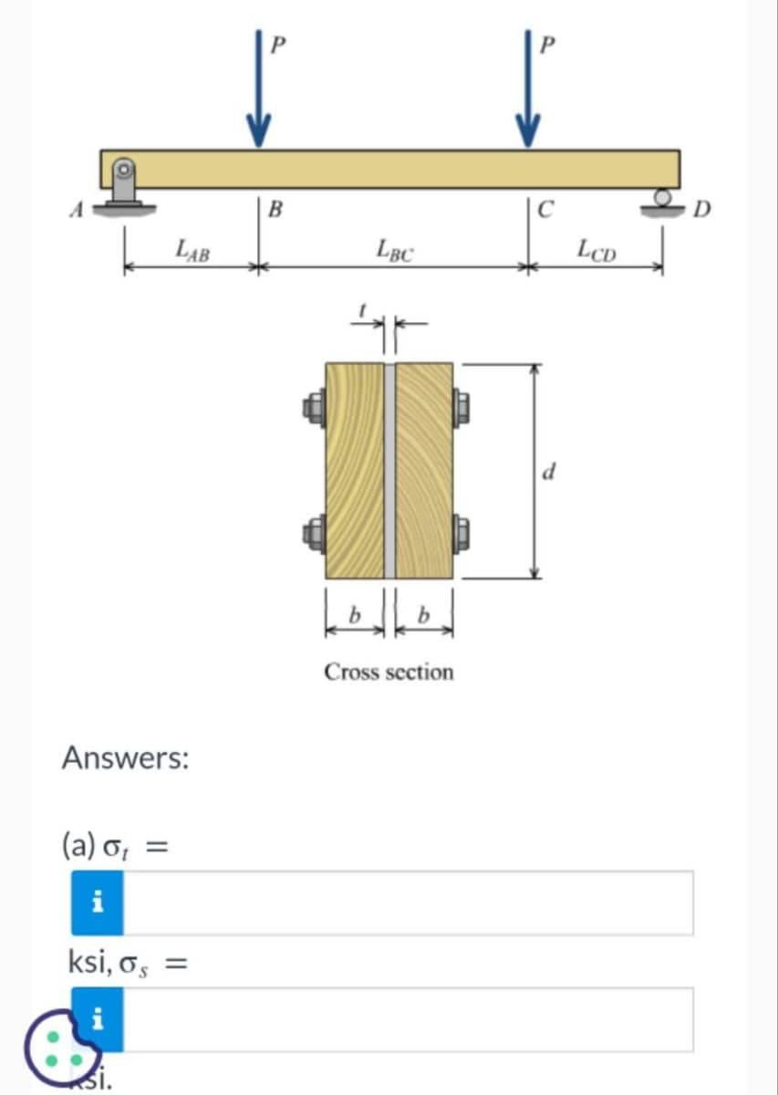 LAB
Answers:
(a) o₁ =
i
ksi, os =
B
LBC
AF
Lodhod
b
Cross section
C
LCD
D