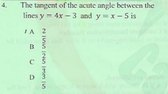 The tangent of the acute angle between the
lines y = 4x – 3 and y =x-5 is
4.
IA 2
D

