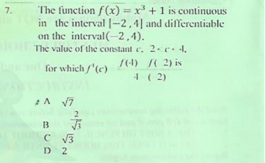 The function f(x)= x³ + 1 is continuous
in the interval |-2,4| and differentiable
7.
%3D
on the interval(-2,4).
The value of the constant e. 2.. 1.
/(4) ( 2) is
S( 2)
for which /'(e)
4 ( 2)
C V3
D 2
