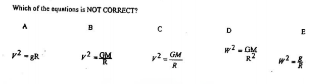 Which of the equations is NOT CORRECT?
A
в
D
E
y2 - gR
w2 - GM
R2
y2 „GM
v² _ GM
w? -
R
