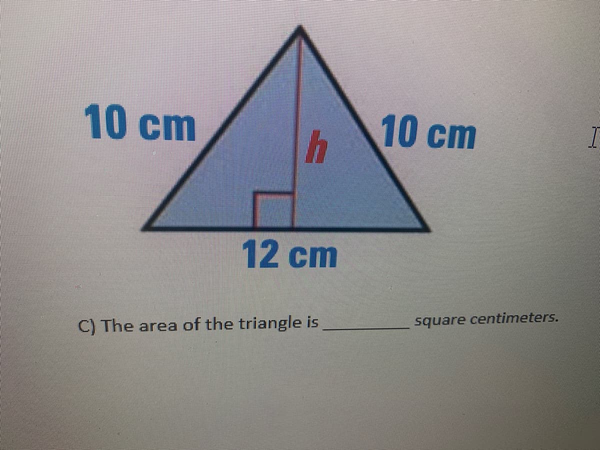 10cm
10cm
12 cm
square centimeters.
C) The area of the triangle is
