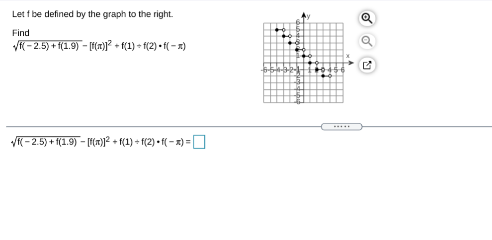 Let f be defined by the graph to the right.
Find
VF(- 2.5) + f(1.9) - [(1)]² + f(1) ÷ f(2) • f( – x)
6-5-4-B-2-
.....
VF(- 2.5) + f(1.9) - [(7)]² + f(1) ÷ f(2) • f( – x) = |
