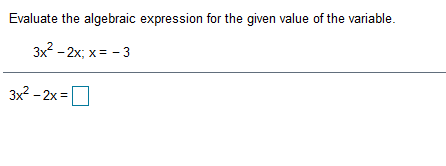 Evaluate the algebraic expression for the given value of the variable.
3x2 - 2x; x= - 3
3x2 - 2x =
