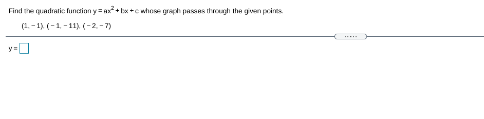 Find the quadratic function y = ax + bx +c whose graph passes through the given points.
(1, – 1), (– 1, – 11), (- 2, – 7)
%3D
